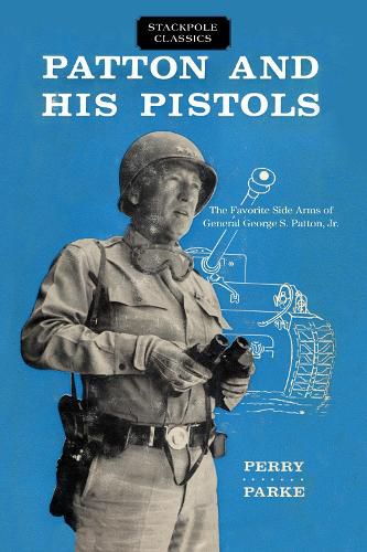 Cover image for Patton and His Pistols: The Favorite Side Arms of General George S. Patton, Jr.