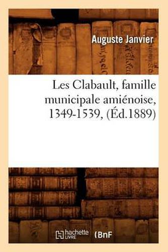 Les Clabault, Famille Municipale Amienoise, 1349-1539, (Ed.1889)