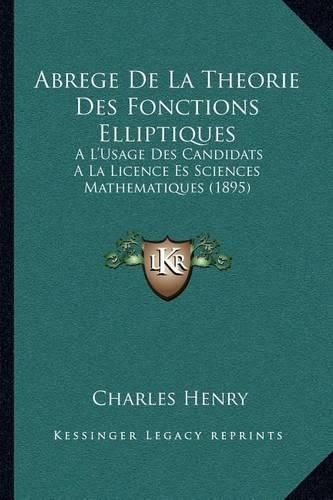 Abrege de La Theorie Des Fonctions Elliptiques: A L'Usage Des Candidats a la Licence Es Sciences Mathematiques (1895)