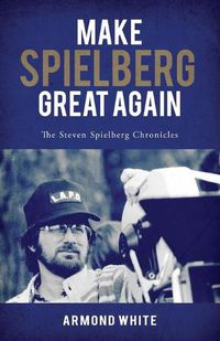 Cover image for Make Spielberg Great Again: The Steven Spielberg Chronicles