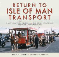 Cover image for Return to Isle of Man Transport: Manx Electric, Snaefell & the Buses and Trams of Douglas Corporation
