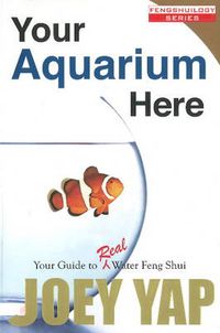 Cover image for Your Aquarium Here: Your Guide to Real Water Feng Shui