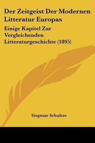 Cover image for Der Zeitgeist Der Modernen Litteratur Europas: Einige Kapitel Zur Vergleichenden Litteraturgeschichte (1895)