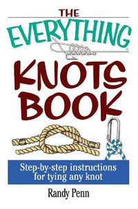 Cover image for The Everything Knots Book: Step-By-Step Instructions for Tying Any Knot