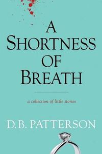 Cover image for A Shortness of Breath: A Collection of Little Stories