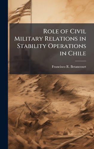 Cover image for Role of Civil Military Relations in Stability Operations in Chile