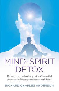 Cover image for Mind-Spirit Detox: Reboot, reset and recharge with 40 beautiful practices to deepen your oneness with Spirit