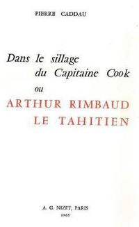 Cover image for Dans Le Sillage Du Capitaine Cook Ou Arthur Rimbaud Le Tahitien