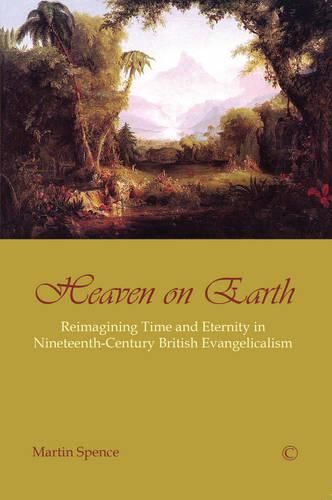 Heaven on Earth: Reimagining Time and Eternity in Nineteenth-Century British Evangelicalism