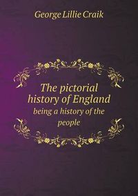 Cover image for The pictorial history of England being a history of the people