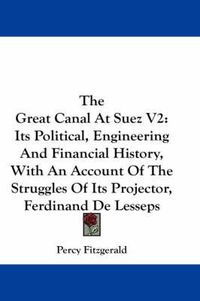 Cover image for The Great Canal at Suez V2: Its Political, Engineering and Financial History, with an Account of the Struggles of Its Projector, Ferdinand de Lesseps