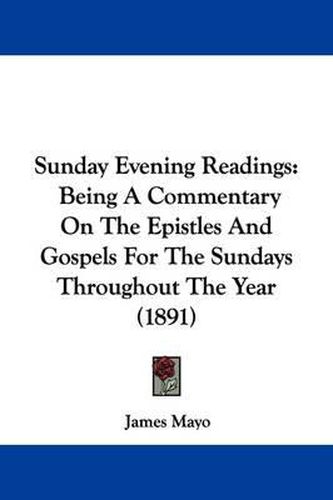 Cover image for Sunday Evening Readings: Being a Commentary on the Epistles and Gospels for the Sundays Throughout the Year (1891)