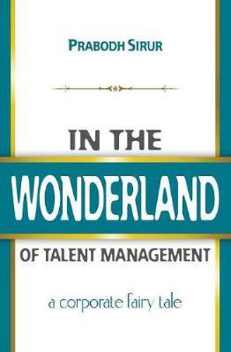Cover image for In The Wonderland Of Talent Management: A Corporate Fairy Tale