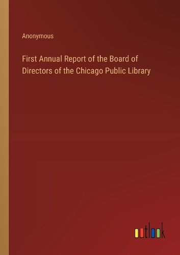 Cover image for First Annual Report of the Board of Directors of the Chicago Public Library