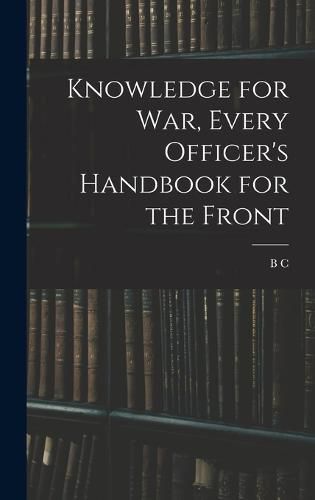 Cover image for Knowledge for war, Every Officer's Handbook for the Front