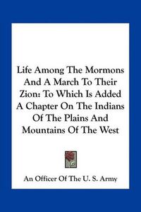 Cover image for Life Among the Mormons and a March to Their Zion: To Which Is Added a Chapter on the Indians of the Plains and Mountains of the West