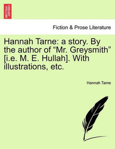 Cover image for Hannah Tarne: A Story. by the Author of  Mr. Greysmith  [I.E. M. E. Hullah]. with Illustrations, Etc.