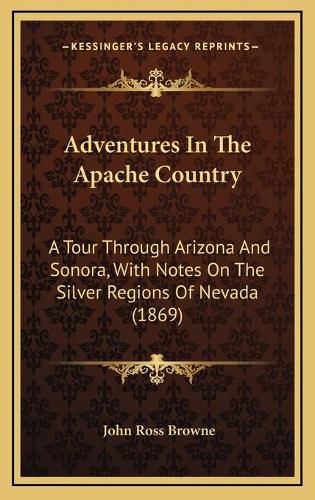 Cover image for Adventures in the Apache Country: A Tour Through Arizona and Sonora, with Notes on the Silver Regions of Nevada (1869)
