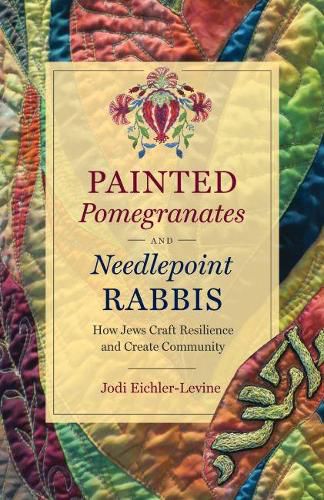 Cover image for Painted Pomegranates and Needlepoint Rabbis: How Jews Craft Resilience and Create Community