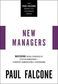 Cover image for The New Managers: Mastering the Big 3 Principles of Effective Management---Leadership, Communication, and Team Building