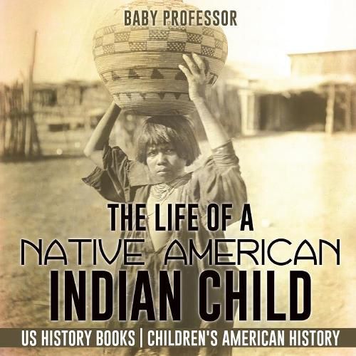 Cover image for The Life of a Native American Indian Child - US History Books Children's American History