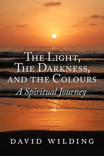 Cover image for The Light, The Darkness, and the Colours: A Spiritual Journey