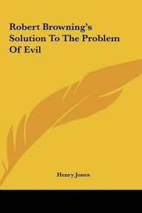 Cover image for Robert Browning's Solution to the Problem of Evil