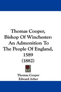 Cover image for Thomas Cooper, Bishop of Winchester: An Admonition to the People of England, 1589 (1882)