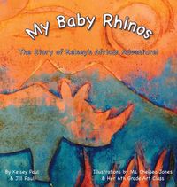 Cover image for My Baby Rhinos: The Story of Kelsey's African Adventure!