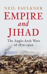 Cover image for Empire and Jihad: The Anglo-Arab Wars of 1870-1920