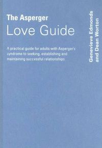 Cover image for The Asperger Love Guide: A Practical Guide for Adults with Asperger's Syndrome to Seeking, Establishing and Maintaining Successful Relationships