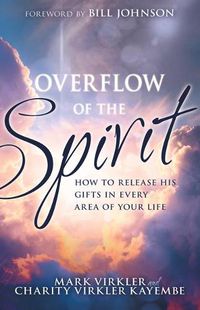 Cover image for Overflow of the Spirit: How to Release His Gifts in Every Area of Your Life