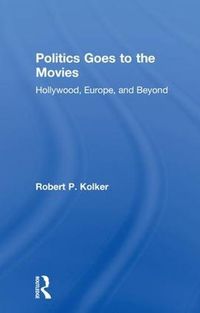 Cover image for Politics Goes to the Movies: Hollywood, Europe, and Beyond