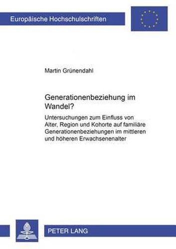 Cover image for Generationenbeziehung Im Wandel?: Untersuchungen Zum Einfluss Von Alter, Region Und Kohorte Auf Familiaere Generationenbeziehungen Im Mittleren Und Hoeheren Erwachsenenalter