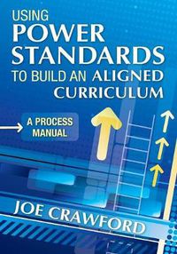 Cover image for Using Power Standards to Build an Aligned Curriculum: A Process Manual