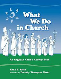 Cover image for What We Do in Church: An Anglican Child's Activity Book