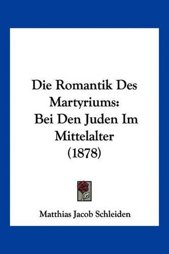 Die Romantik Des Martyriums: Bei Den Juden Im Mittelalter (1878)