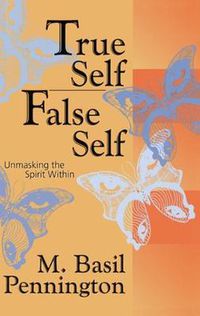 Cover image for True Self, False Self: Unmasking the Spirit Within