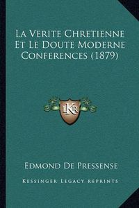 Cover image for La Verite Chretienne Et Le Doute Moderne Conferences (1879)