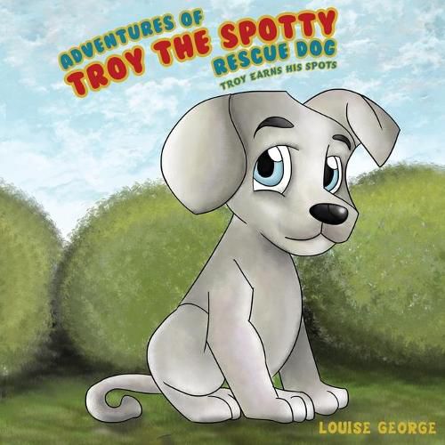 Adventures of Troy the Spotty Rescue Dog: Troy Earns His Spots