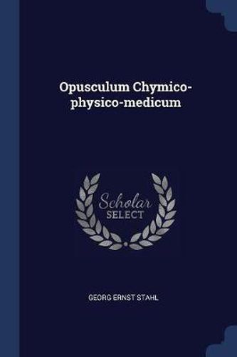 Opusculum Chymico-Physico-Medicum