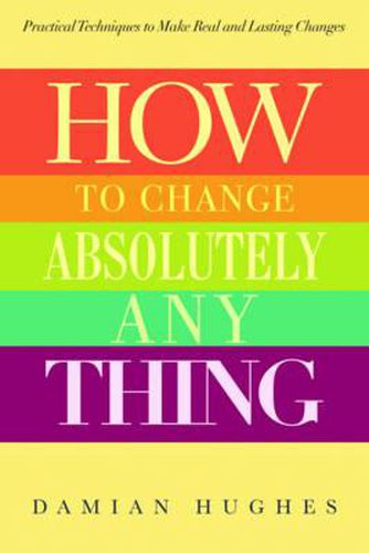 Cover image for How to Change Absolutely Anything: Practical Techniques to Make Real and Lasting Changes