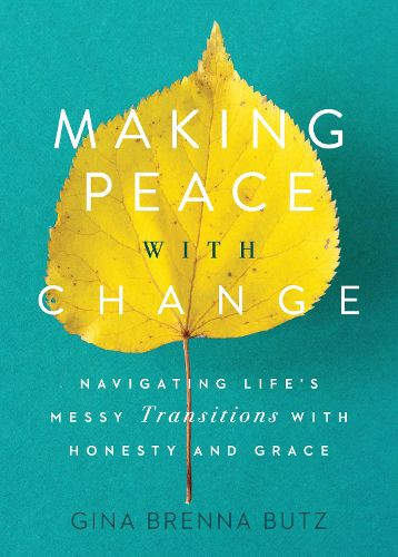 Cover image for Making Peace with Change: Navigating Life's Messy Transitions with Honesty and Grace