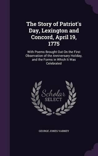 Cover image for The Story of Patriot's Day, Lexington and Concord, April 19, 1775: With Poems Brought Out on the First Observation of the Anniversary Holiday, and the Forms in Which It Was Celebrated