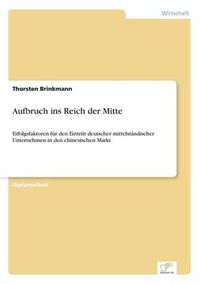 Cover image for Aufbruch ins Reich der Mitte: Erfolgsfaktoren fur den Eintritt deutscher mittelstandischer Unternehmen in den chinesischen Markt