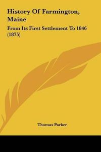 Cover image for History of Farmington, Maine: From Its First Settlement to 1846 (1875)