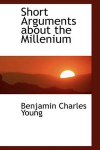 Cover image for Short Arguments About the Millenium