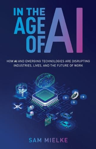 Cover image for In the Age of AI: How AI and Emerging Technologies Are Disrupting Industries, Lives, and the Future of Work