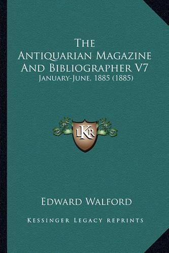 Cover image for The Antiquarian Magazine and Bibliographer V7: January-June, 1885 (1885)