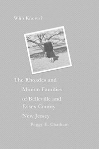 Cover image for Who knows? The Rhoades and Minion Families of Belleville and Essex County New Jersey